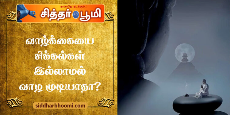 வாழ்க்கையை சிக்கல்கள் இல்லாமல் வாழ முடியாதா?